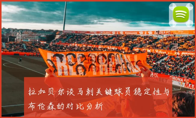 拉加贝尔谈马刺关键球员稳定性与布伦森的对比分析