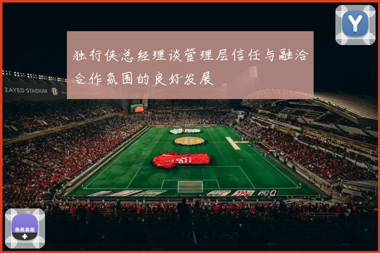 独行侠总经理谈管理层信任与融洽合作氛围的良好发展